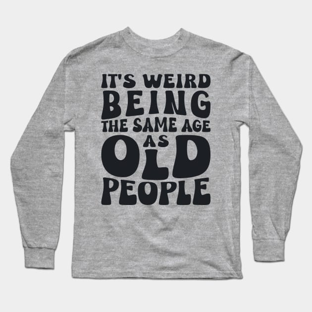 Being The Same Age As Old People Sarcastic Black Long Sleeve T-Shirt by JaussZ